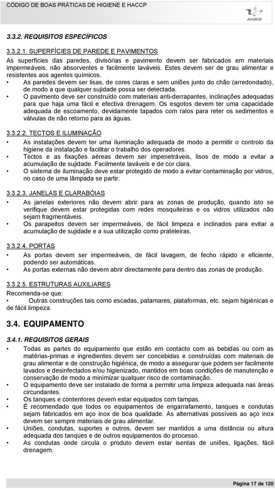 Estes devem ser de grau alimentar e resistentes aos agentes químicos.