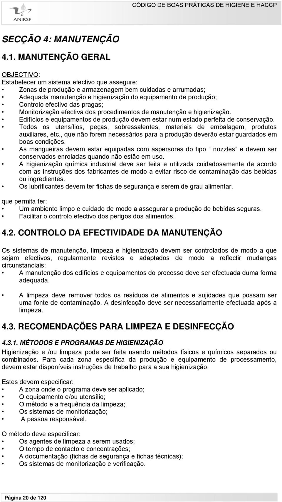 Controlo efectivo das pragas; Monitorização efectiva dos procedimentos de manutenção e higienização. Edifícios e equipamentos de produção devem estar num estado perfeita de conservação.