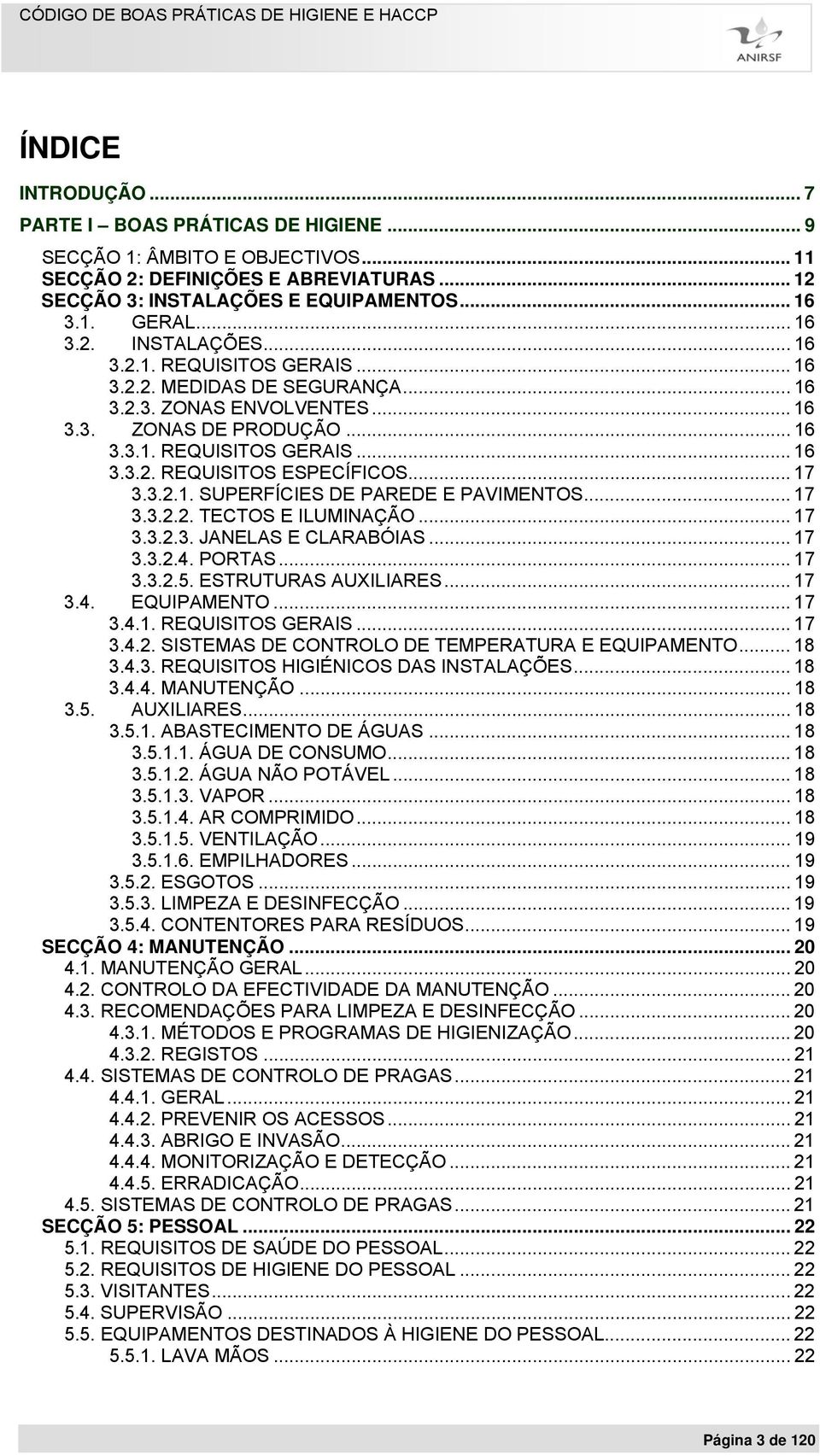 .. 17 3.3.2.2. TECTOS E ILUMINAÇÃO... 17 3.3.2.3. JANELAS E CLARABÓIAS... 17 3.3.2.4. PORTAS... 17 3.3.2.5. ESTRUTURAS AUXILIARES... 17 3.4. EQUIPAMENTO... 17 3.4.1. REQUISITOS GERAIS... 17 3.4.2. SISTEMAS DE CONTROLO DE TEMPERATURA E EQUIPAMENTO.