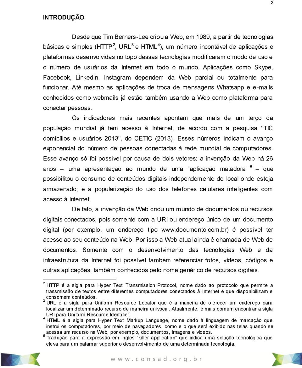 Aplicações como Skype, Facebook, Linkedin, Instagram dependem da Web parcial ou totalmente para funcionar.