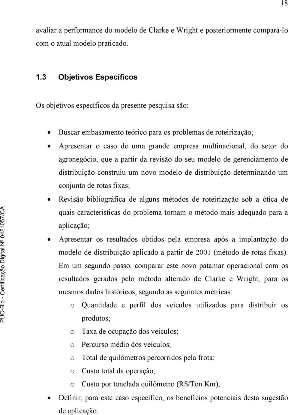 setor do agronegócio, que a partir da revisão do seu modelo de gerenciamento de distribuição construiu um novo modelo de distribuição determinando um conjunto de rotas fixas; Revisão bibliográfica de