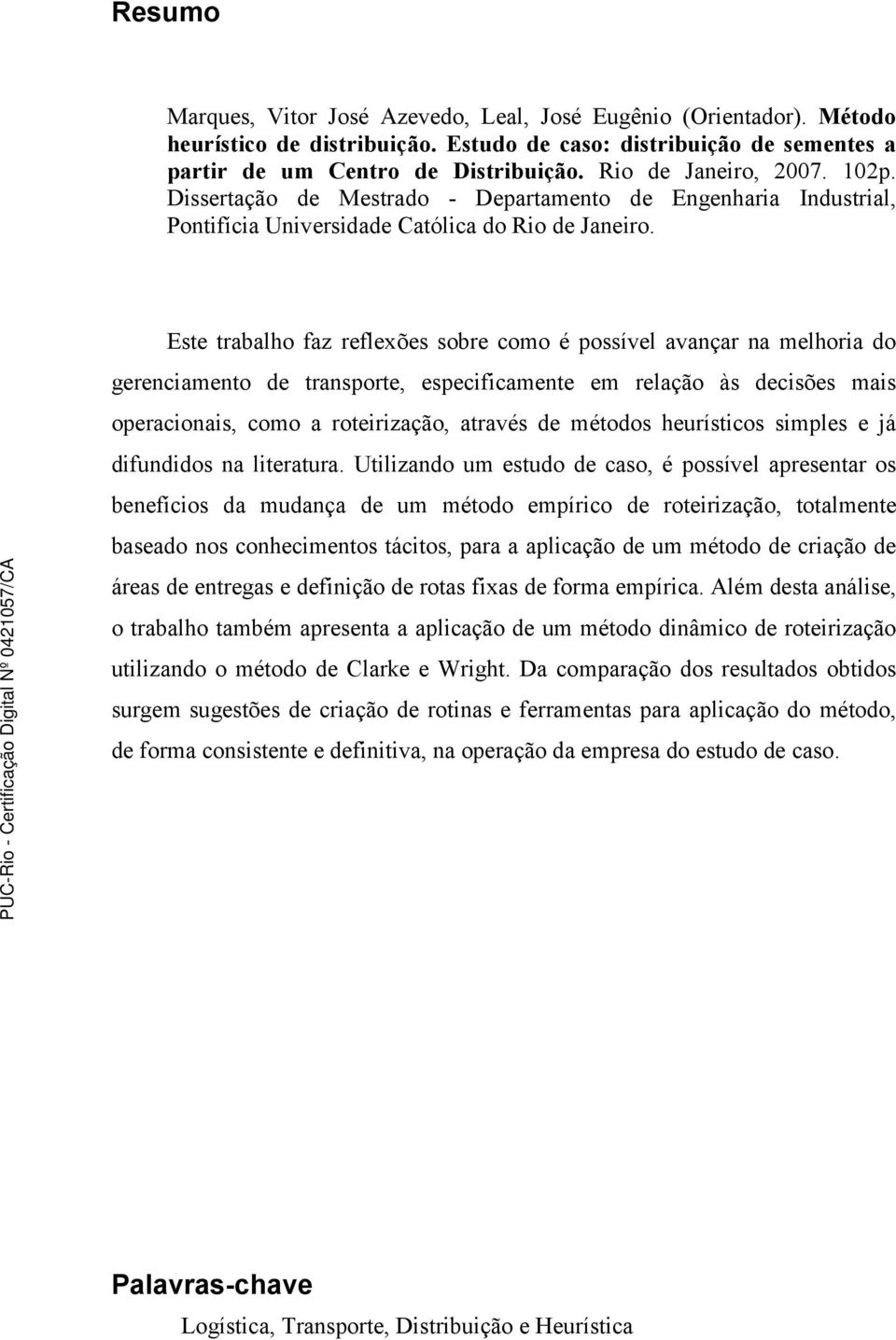 Este trabalho faz reflexões sobre como é possível avançar na melhoria do gerenciamento de transporte, especificamente em relação às decisões mais operacionais, como a roteirização, através de métodos