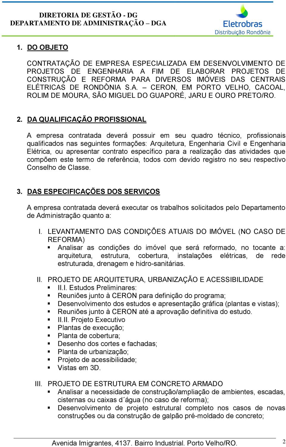 DA QUALIFICAÇÃO PROFISSIONAL A empresa contratada deverá possuir em seu quadro técnico, profissionais qualificados nas seguintes formações: Arquitetura, Engenharia Civil e Engenharia Elétrica, ou