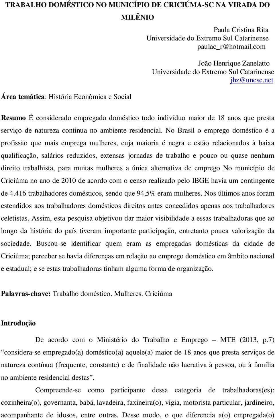 net Resumo É considerado empregado doméstico todo indivíduo maior de 18 anos que presta serviço de natureza continua no ambiente residencial.