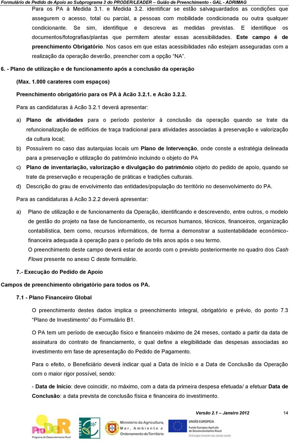 Nos casos em que estas acessibilidades não estejam asseguradas com a realização da operação deverão, preencher com a opção NA. 6.