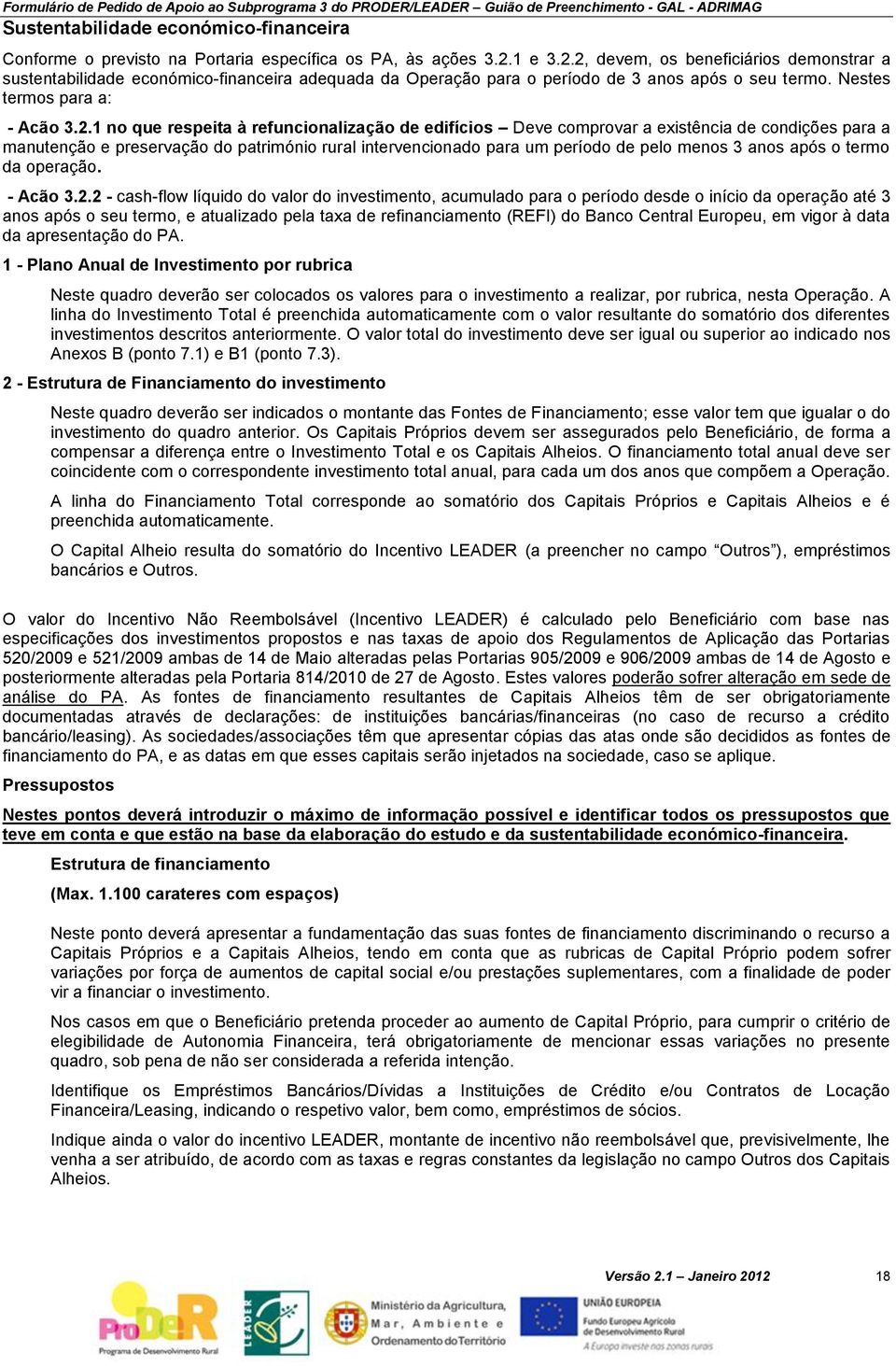 2, devem, os beneficiários demonstrar a sustentabilidade económico-financeira adequada da Operação para o período de 3 anos após o seu termo. Nestes termos para a: - Acão 3.2.1 no que respeita à