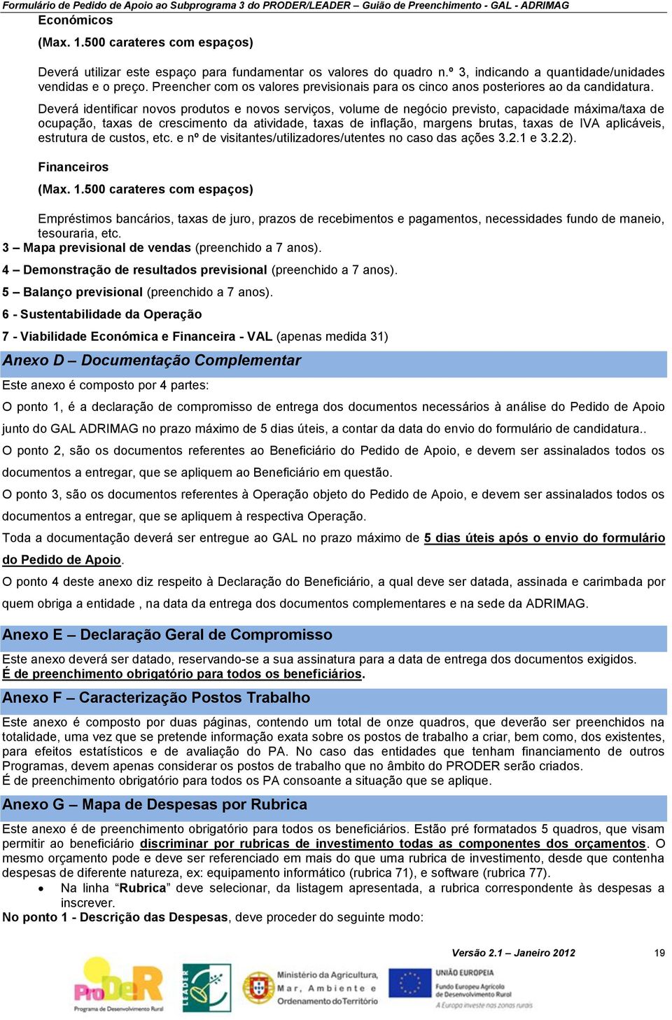 Deverá identificar novos produtos e novos serviços, volume de negócio previsto, capacidade máxima/taxa de ocupação, taxas de crescimento da atividade, taxas de inflação, margens brutas, taxas de IVA