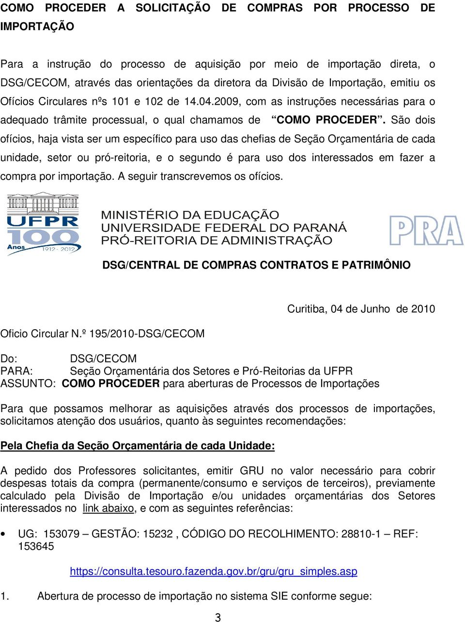 São dois ofícios, haja vista ser um específico para uso das chefias de Seção Orçamentária de cada unidade, setor ou pró-reitoria, e o segundo é para uso dos interessados em fazer a compra por