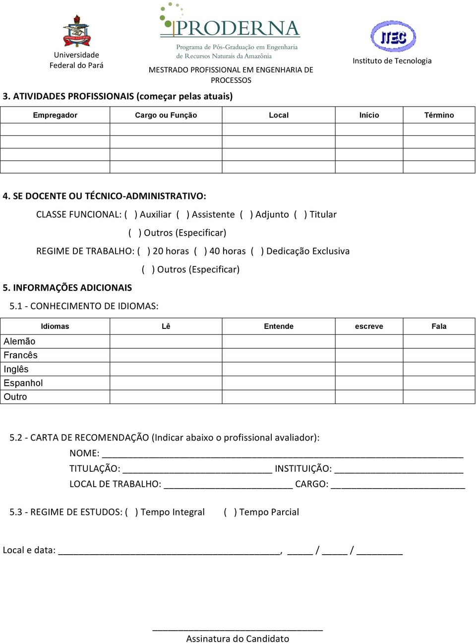 SE DOCENTE OU TÉCNICO- ADMINISTRATIVO: CLASSE FUNCIONAL: Auxiliar Assistente Adjunto Titular Outros Especificar REGIME DE TRABALHO: 20 horas 40 horas Dedicação Exclusiva Outros