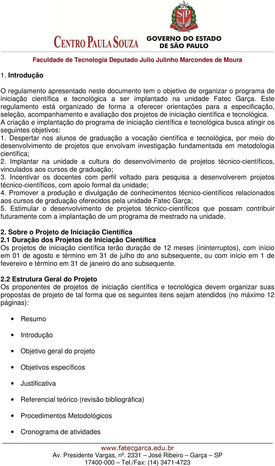 A criação e implantação do programa de iniciação científica e tecnológica busca atingir os seguintes objetivos: 1.