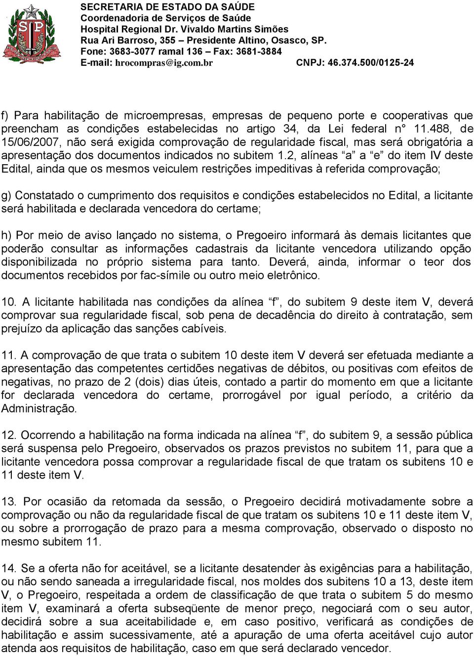 2, alíneas a a e do item IV deste Edital, ainda que os mesmos veiculem restrições impeditivas à referida comprovação; g) Constatado o cumprimento dos requisitos e condições estabelecidos no Edital, a