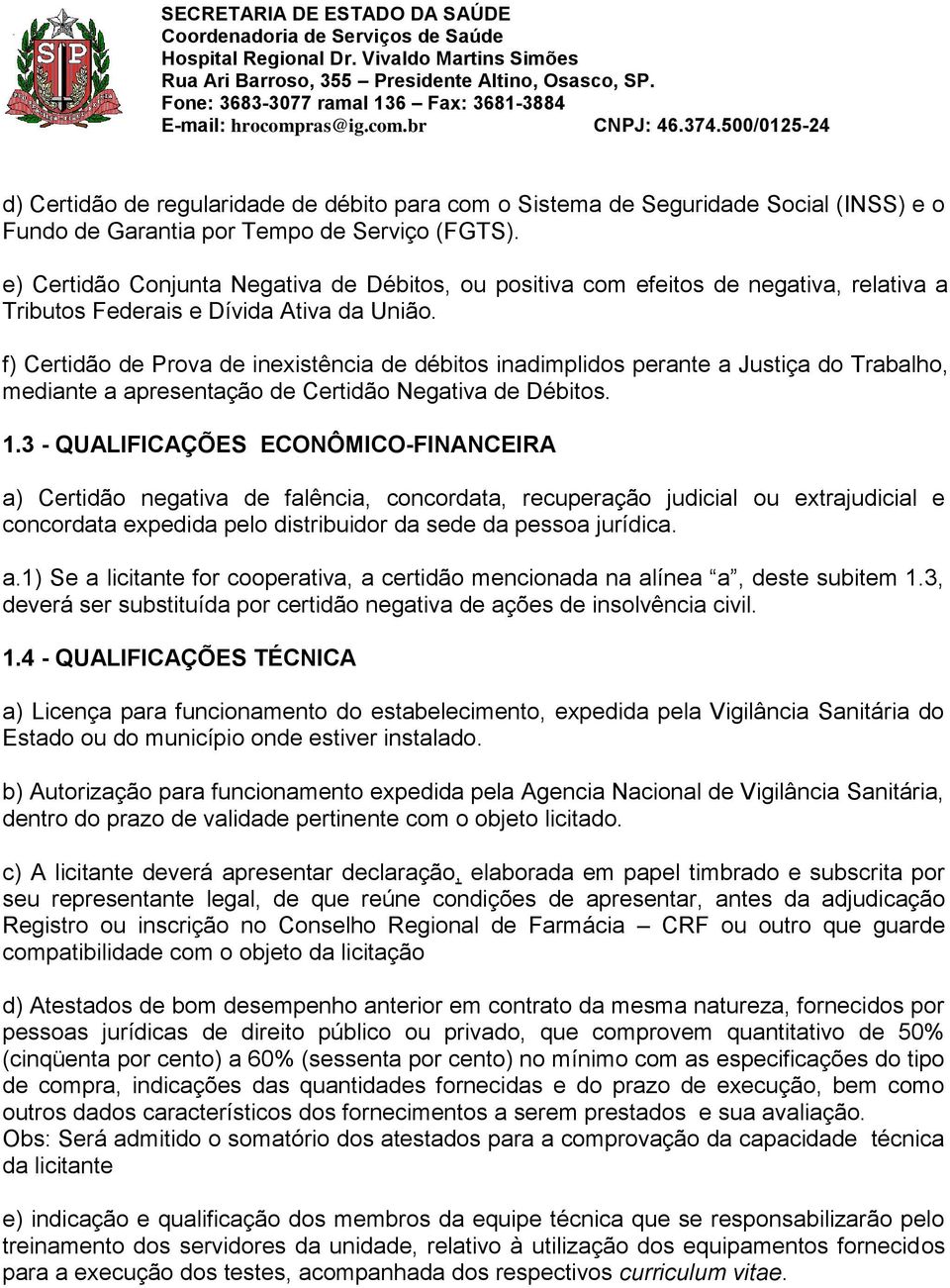 f) Certidão de Prova de inexistência de débitos inadimplidos perante a Justiça do Trabalho, mediante a apresentação de Certidão Negativa de Débitos. 1.