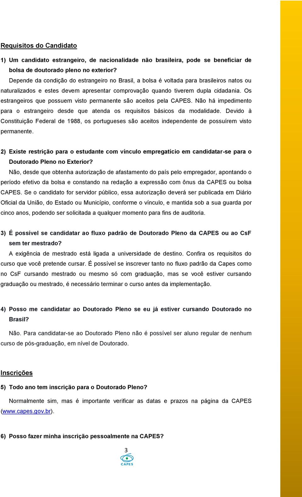 Os estrangeiros que possuem visto permanente são aceitos pela CAPES. Não há impedimento para o estrangeiro desde que atenda os requisitos básicos da modalidade.