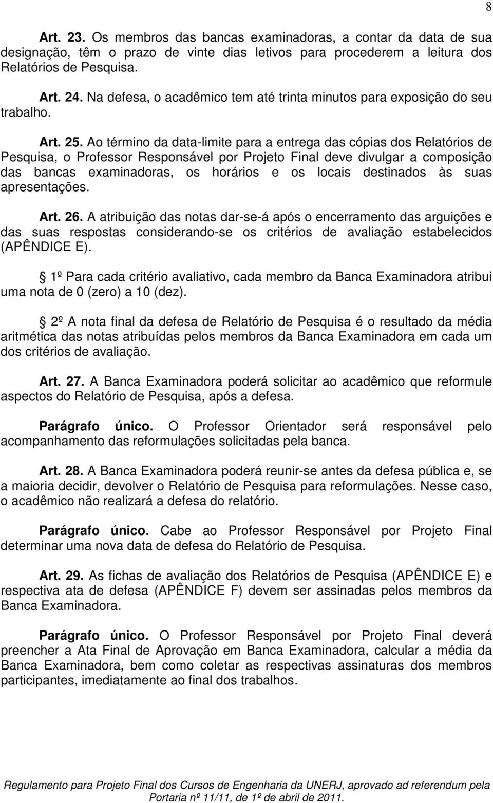 Ao término da data-limite para a entrega das cópias dos Relatórios de Pesquisa, o Professor Responsável por Projeto Final deve divulgar a composição das bancas examinadoras, os horários e os locais