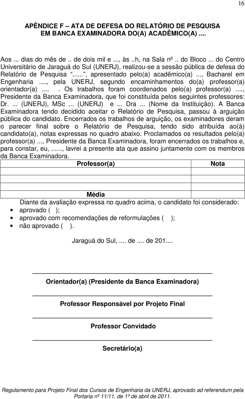 .., pela UNERJ, segundo encaminhamentos do(a) professor(a) orientador(a).... Os trabalhos foram coordenados pelo(a) professor(a).