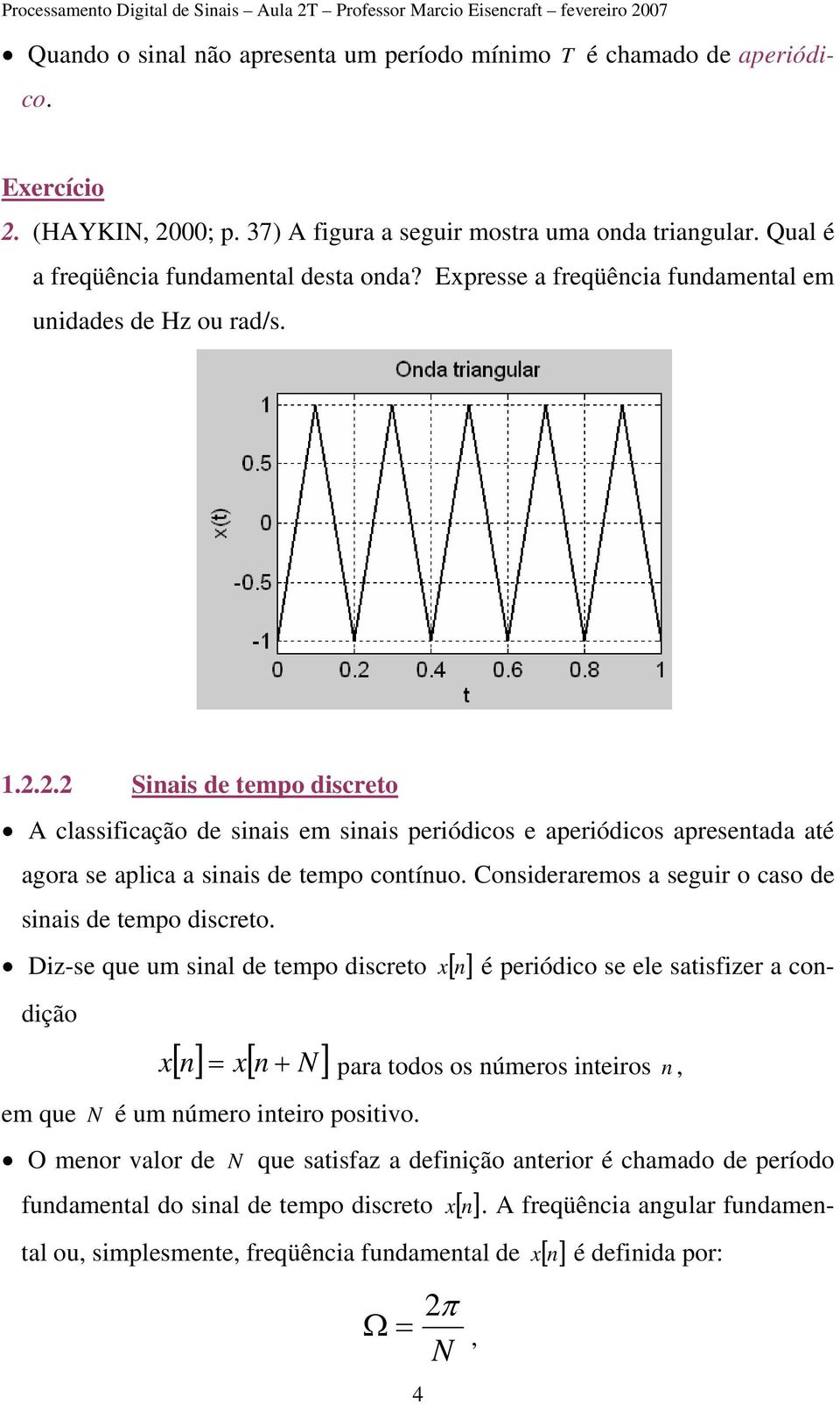 ... Siais de tempo discreto A classificação de siais em siais periódicos e aperiódicos apresetada até agora se aplica a siais de tempo cotíuo. Cosideraremos a seguir o caso de siais de tempo discreto.