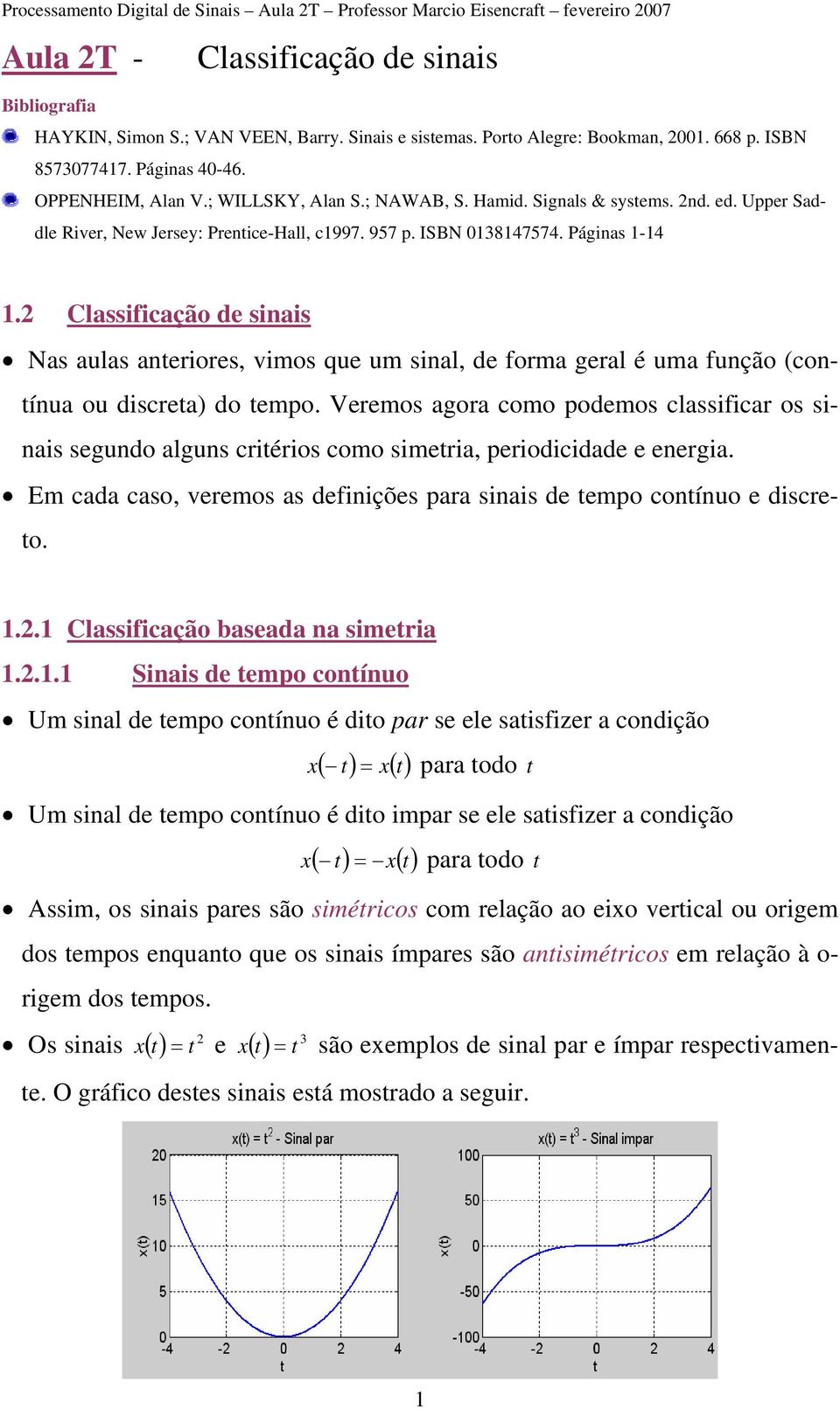 Classificação de siais Nas aulas ateriores, vimos que um sial, de forma geral é uma fução (cotíua ou discreta) do tempo.