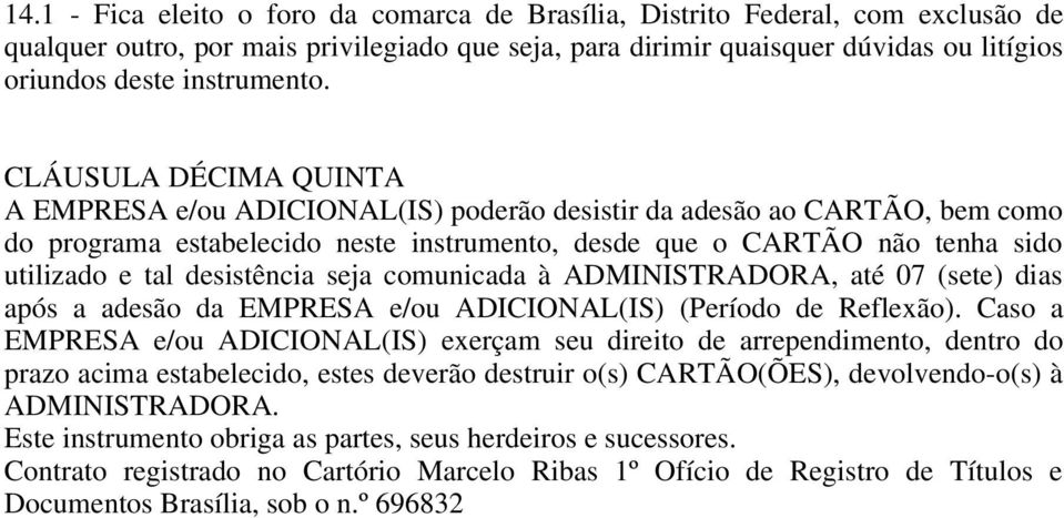 CLÁUSULA DÉCIMA QUINTA A EMPRESA e/ou ADICIONAL(IS) poderão desistir da adesão ao CARTÃO, bem como do programa estabelecido neste instrumento, desde que o CARTÃO não tenha sido utilizado e tal