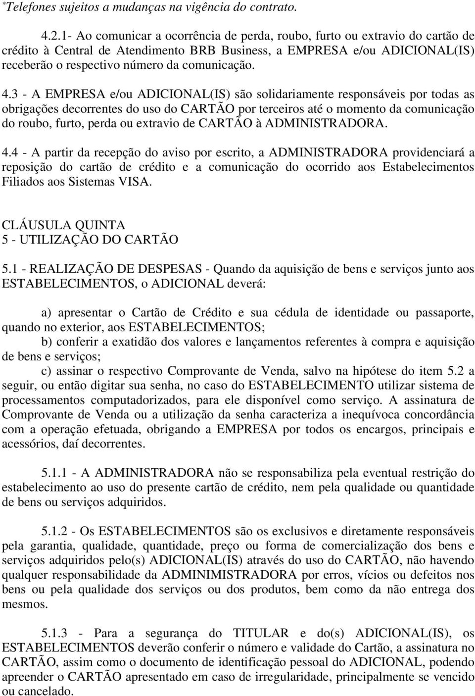 4.3 - A EMPRESA e/ou ADICIONAL(IS) são solidariamente responsáveis por todas as obrigações decorrentes do uso do CARTÃO por terceiros até o momento da comunicação do roubo, furto, perda ou extravio