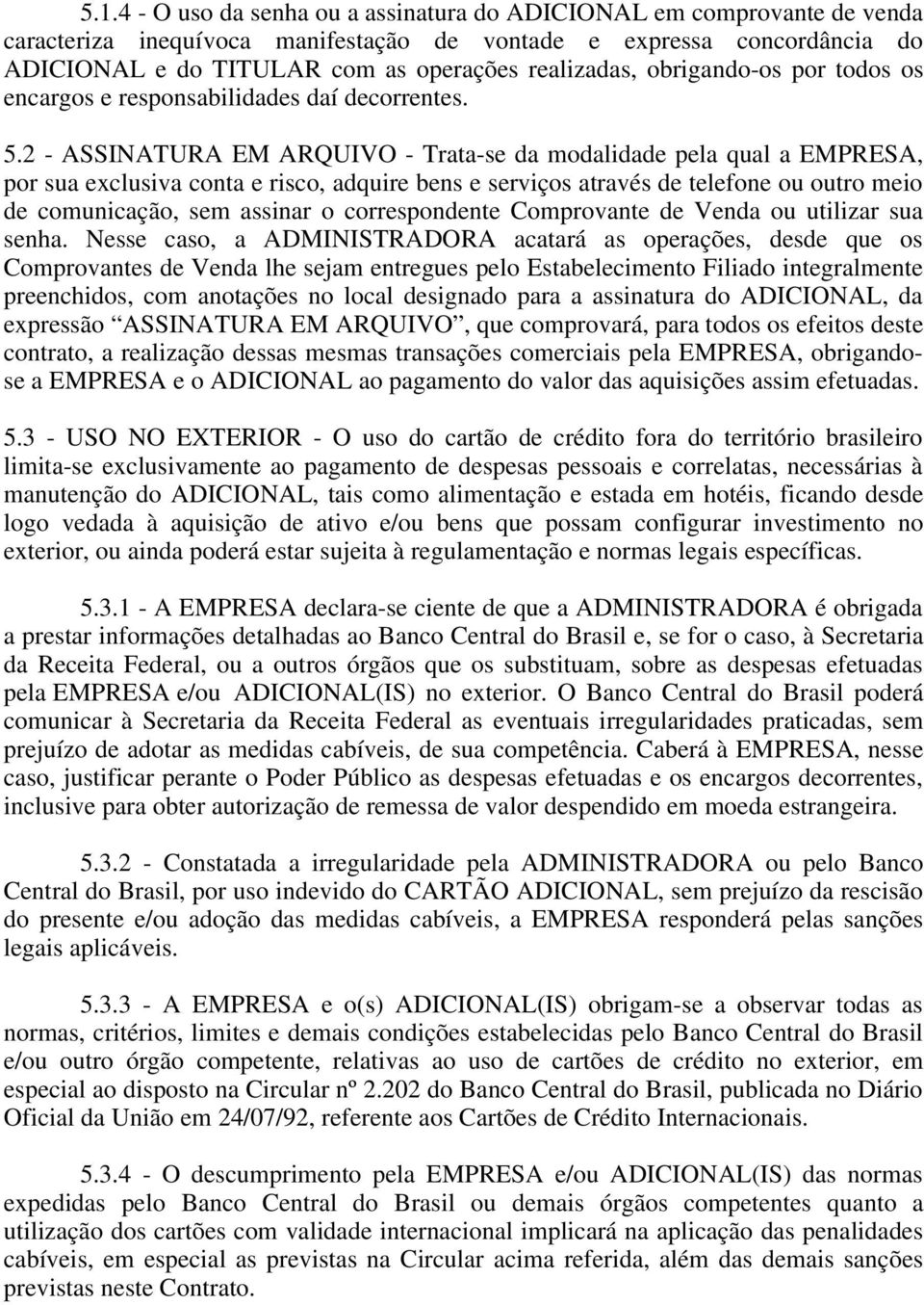 2 - ASSINATURA EM ARQUIVO - Trata-se da modalidade pela qual a EMPRESA, por sua exclusiva conta e risco, adquire bens e serviços através de telefone ou outro meio de comunicação, sem assinar o