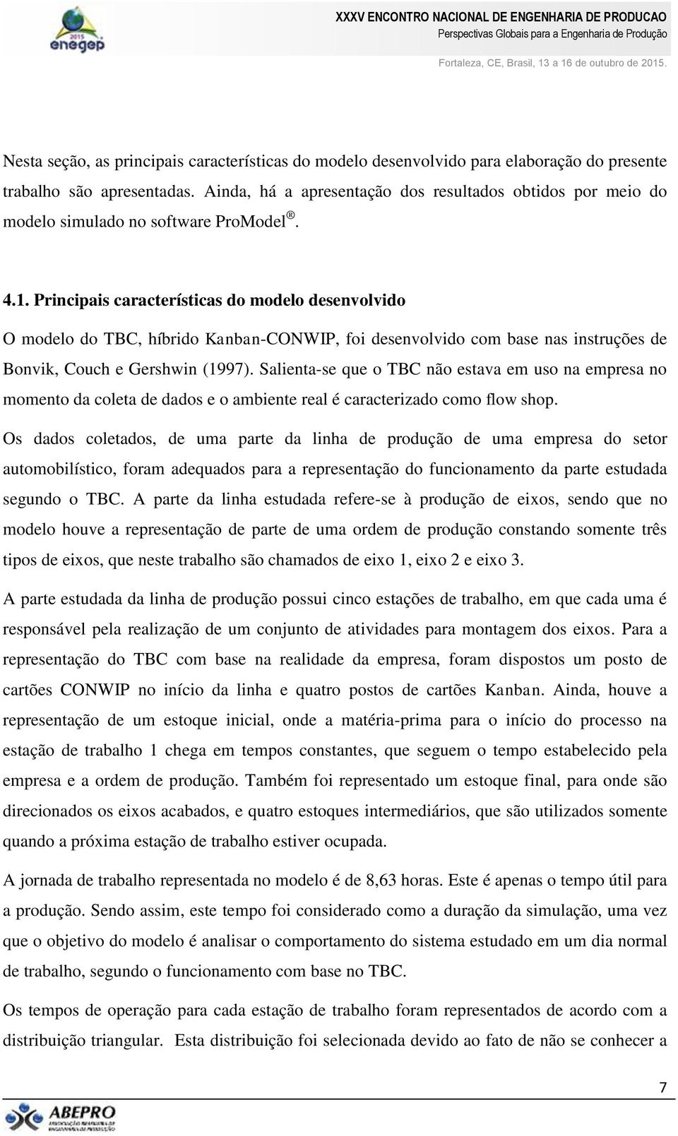 Principais características do modelo desenvolvido O modelo do TBC, híbrido Kanban-CONWIP, foi desenvolvido com base nas instruções de Bonvik, Couch e Gershwin (1997).