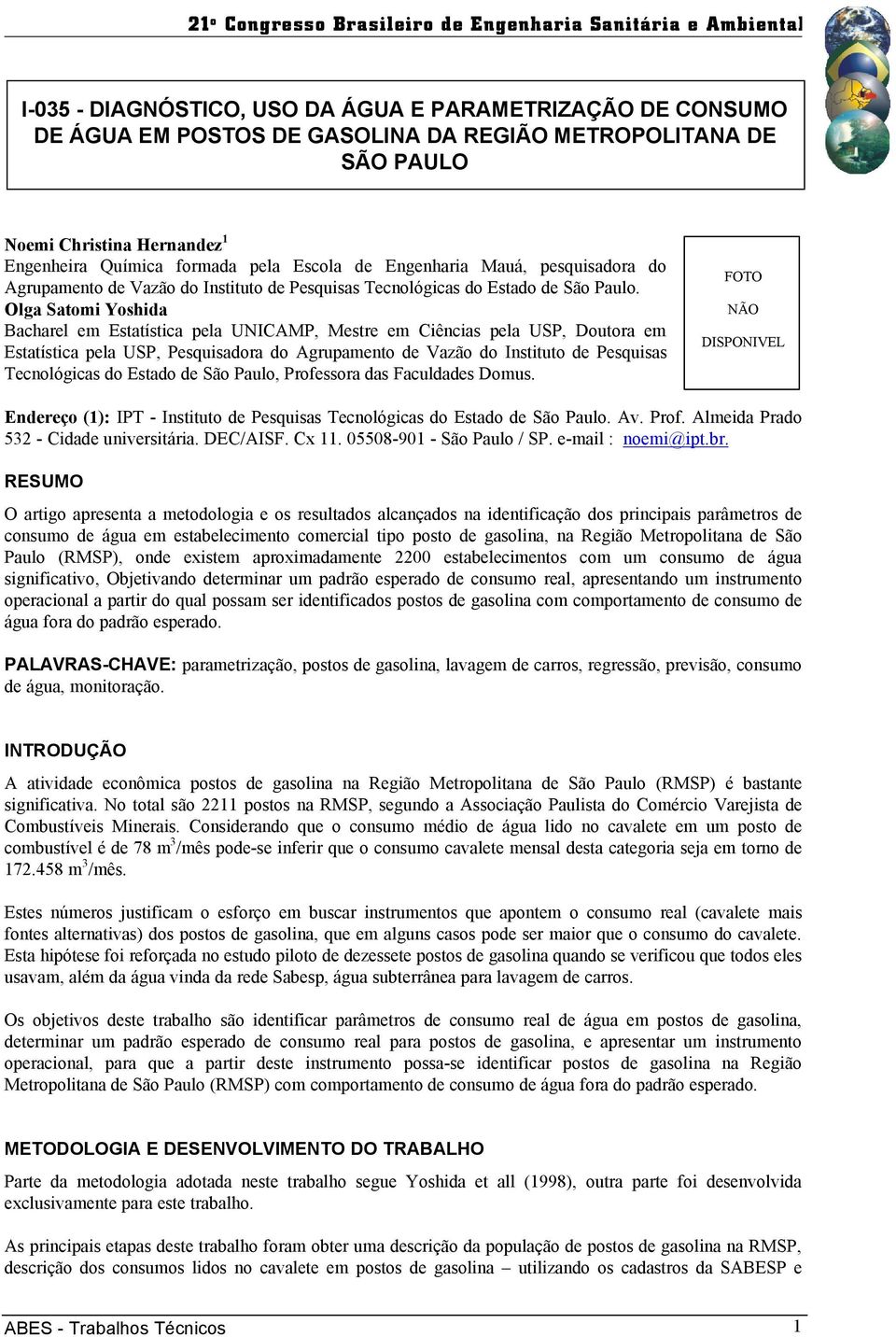 Olga Satomi Yoshida Bacharel em Estatística pela UNICAMP, Mestre em Ciências pela USP, Doutora em Estatística pela USP, Pesquisadora do Agrupamento de Vazão do Instituto de Pesquisas Tecnológicas do