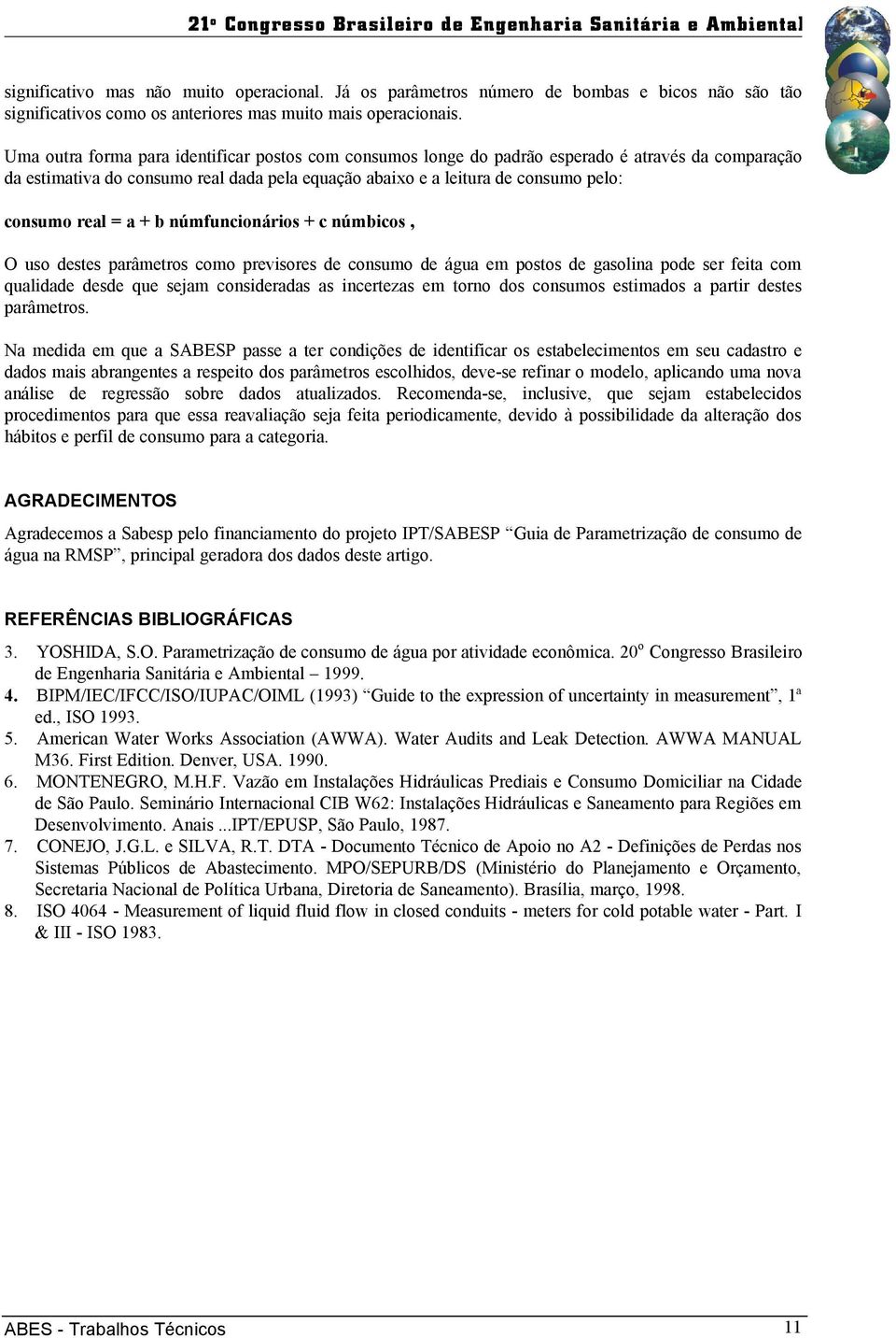 = a + b númfuncionários + c númbicos, O uso destes parâmetros como previsores de consumo de água em postos de gasolina pode ser feita com qualidade desde que sejam consideradas as incertezas em torno