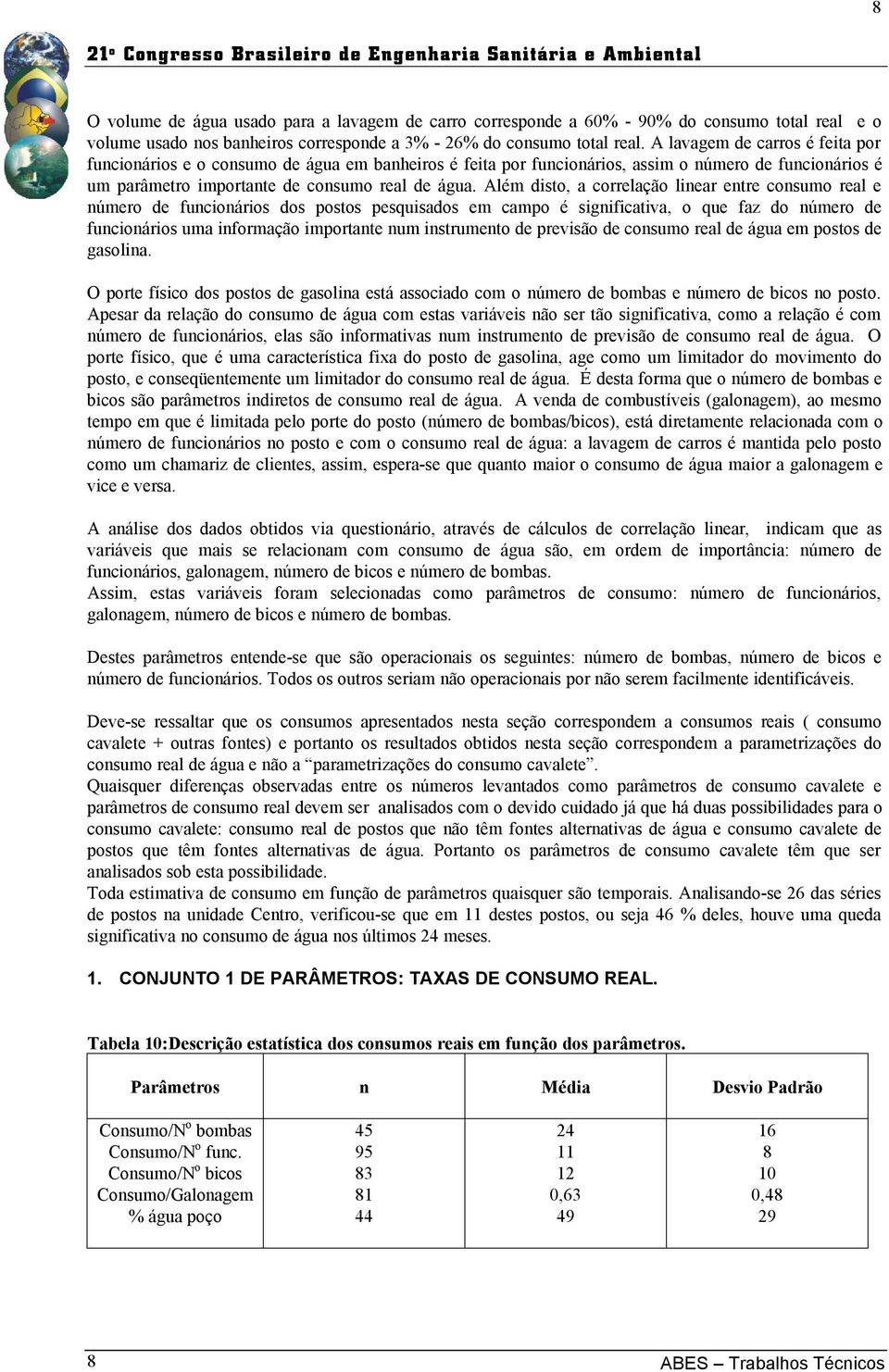 A lavagem de carros é feita por funcionários e o consumo de água em banheiros é feita por funcionários, assim o número de funcionários é um parâmetro importante de consumo real de água.