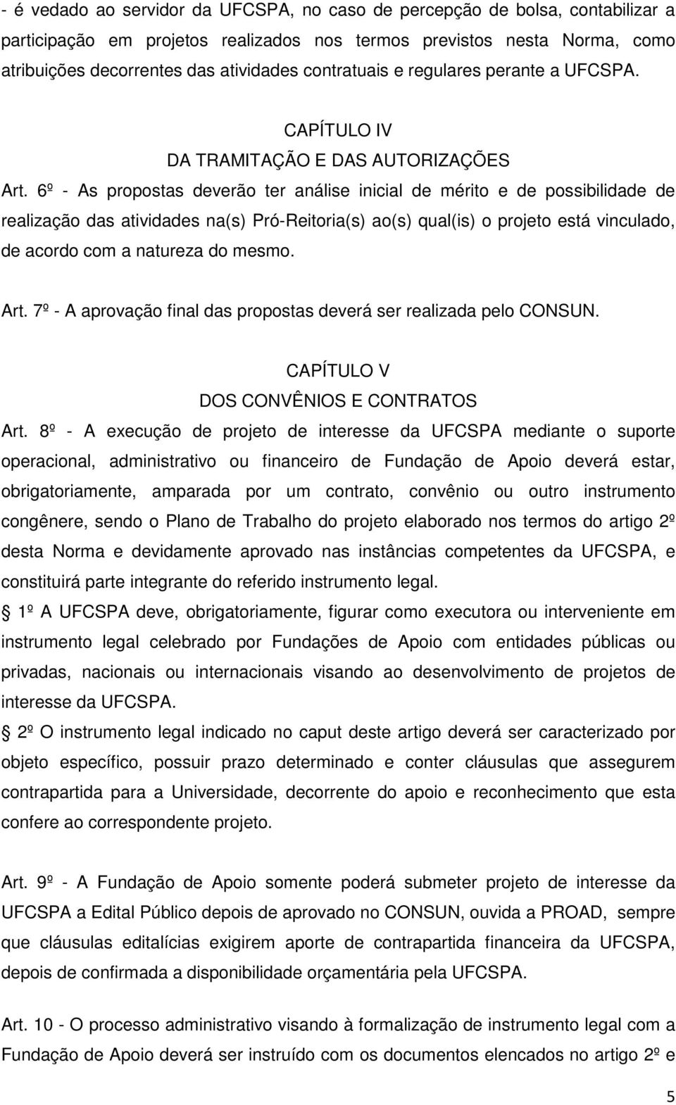 6º - As propostas deverão ter análise inicial de mérito e de possibilidade de realização das atividades na(s) Pró-Reitoria(s) ao(s) qual(is) o projeto está vinculado, de acordo com a natureza do