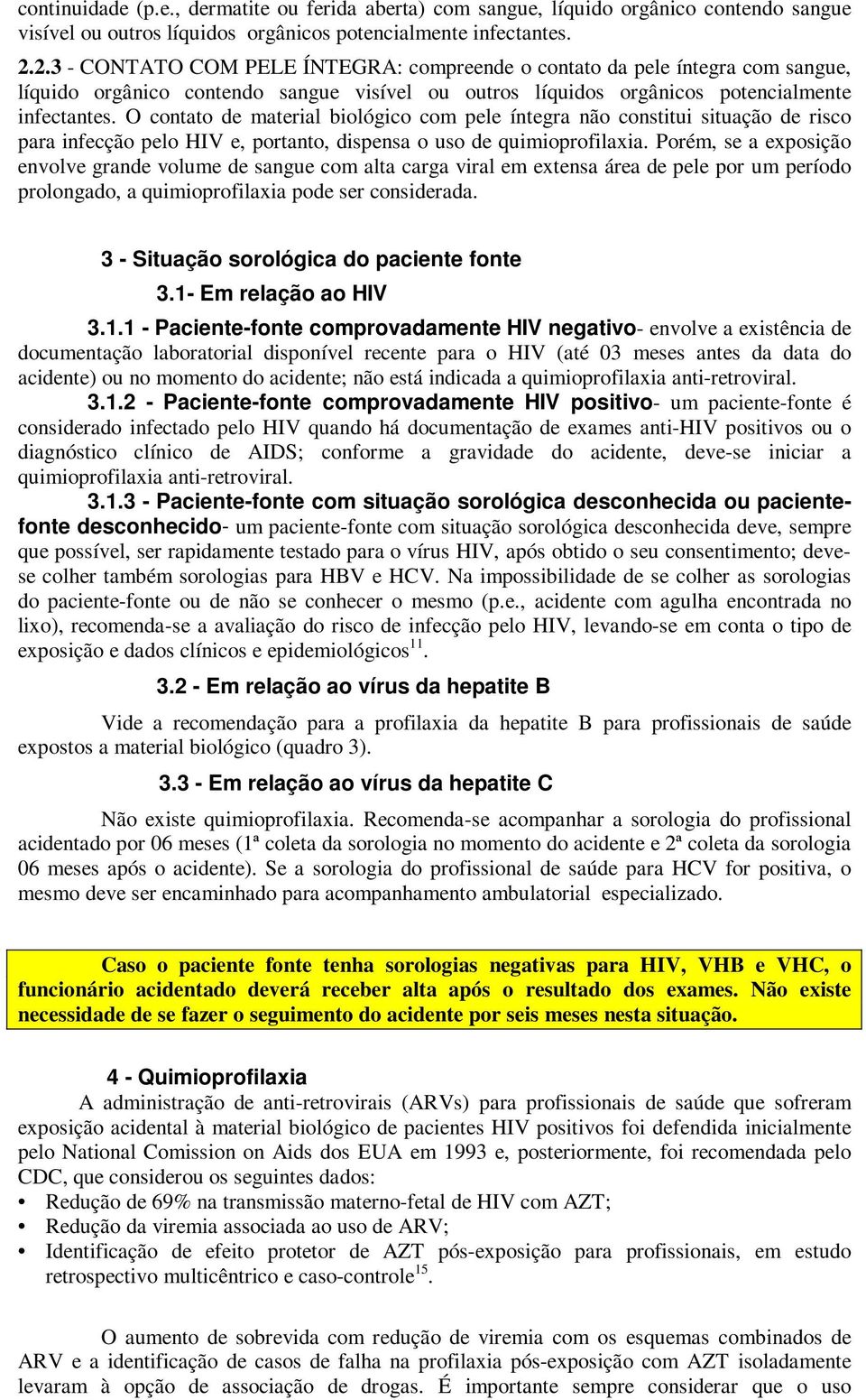 O contato de material biológico com pele íntegra não constitui situação de risco para infecção pelo HIV e, portanto, dispensa o uso de quimioprofilaxia.