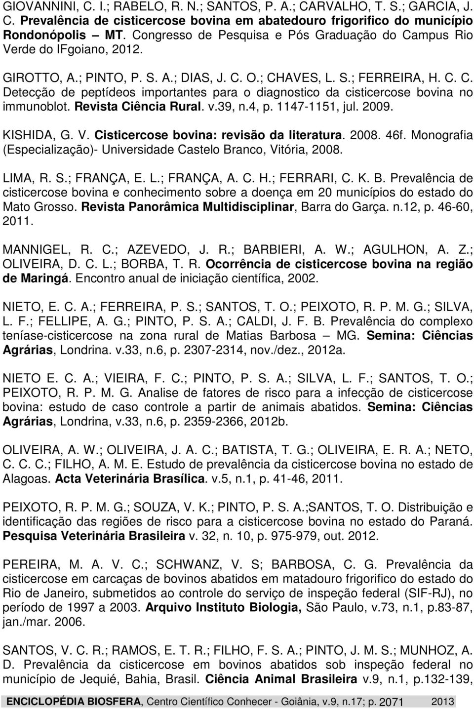 Revista Ciência Rural. v.39, n.4, p. 1147-1151, jul. 2009. KISHIDA, G. V. Cisticercose bovina: revisão da literatura. 2008. 46f.