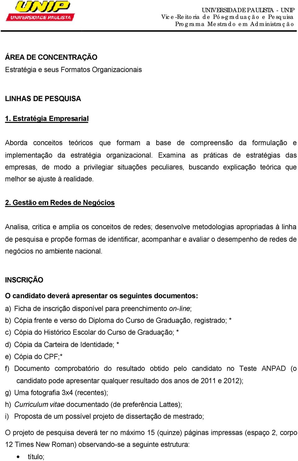 Examina as práticas de estratégias das empresas, de modo a privilegiar situações peculiares, buscando explicação teórica que melhor se ajuste à realidade. 2.