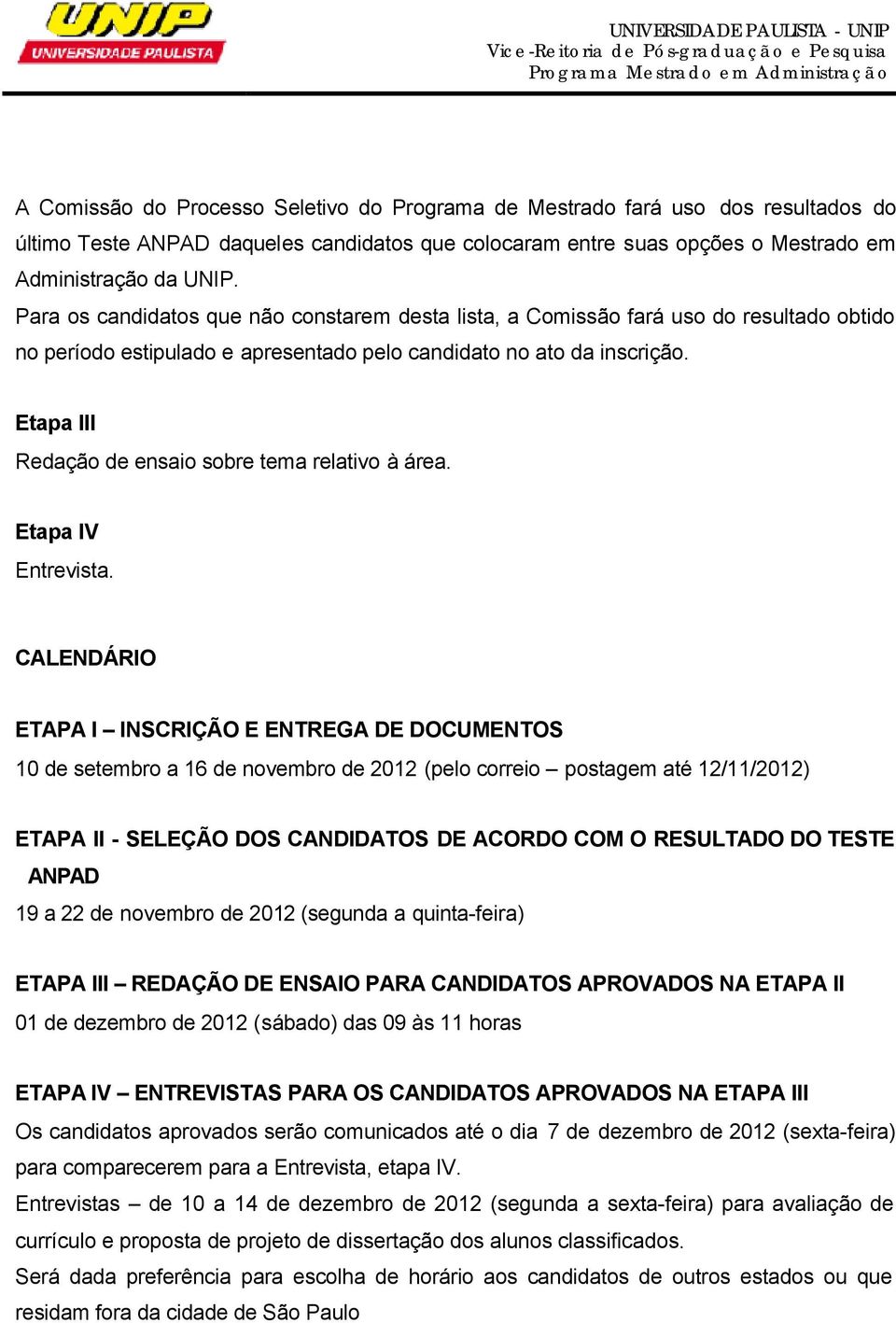 Etapa III Redação de ensaio sobre tema relativo à área. Etapa IV Entrevista.