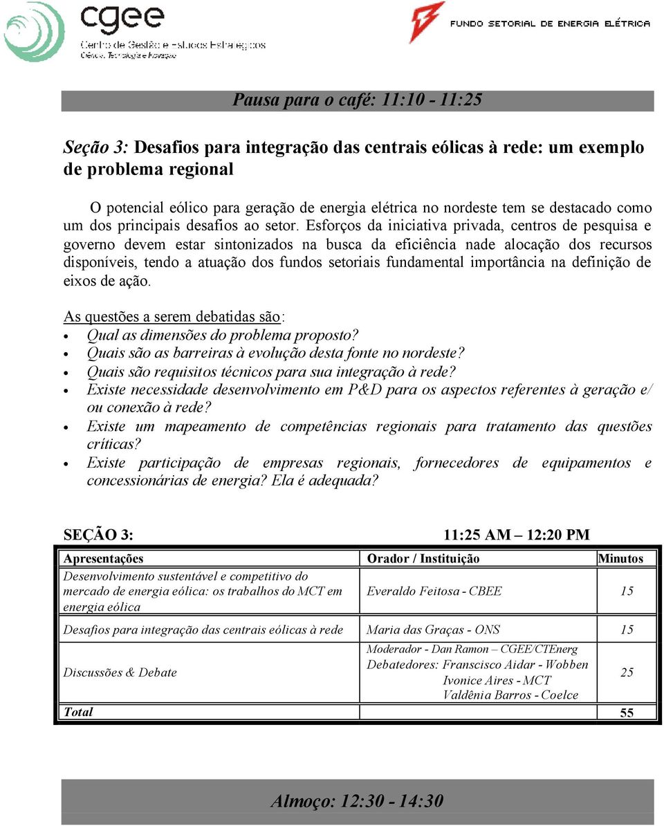 Esforços da iniciativa privada, centros de pesquisa e governo devem estar sintonizados na busca da eficiência nade alocação dos recursos disponíveis, tendo a atuação dos fundos setoriais fundamental