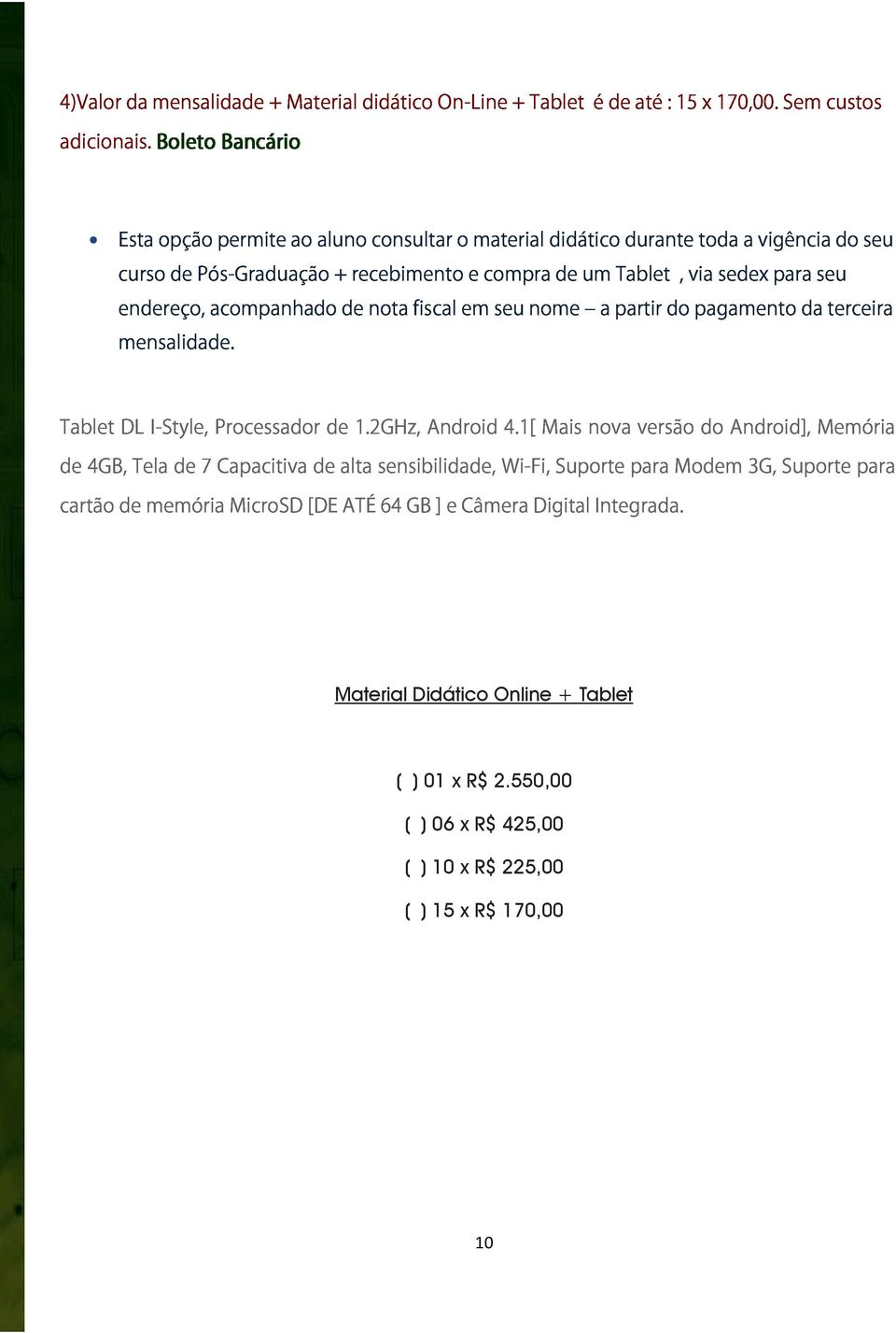 mensalidade. acompanhado de nota fiscal em seu nome a partir do pagamento da terceira Tablet de 4GB, DL Tela I-Style, de 7 Processador Capacitiva de de alta 1.