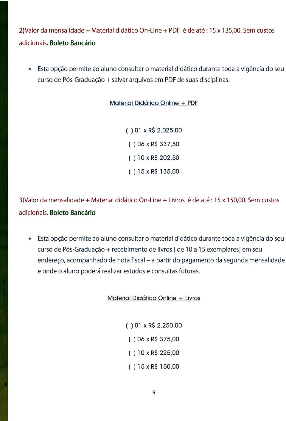 toda a vigência do seu Material Didático Online + PDF ( ) 01 x R$ 2.025,00 ( ) 06 x R$ 337,50 3)Valor ( ) 10 x R$ 202,50 adicionais.