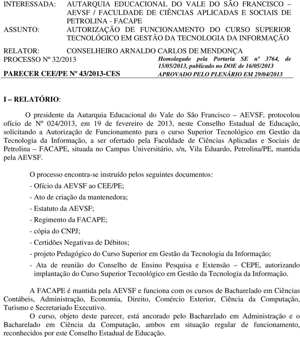 CEE/PE Nº 43/2013-CES APROVADO PELO PLENÁRIO EM 29/04/2013 I RELATÓRIO: O presidente da Autarquia Educacional do Vale do São Francisco AEVSF, protocolou ofício de Nº 024/2013, em 19 de fevereiro de