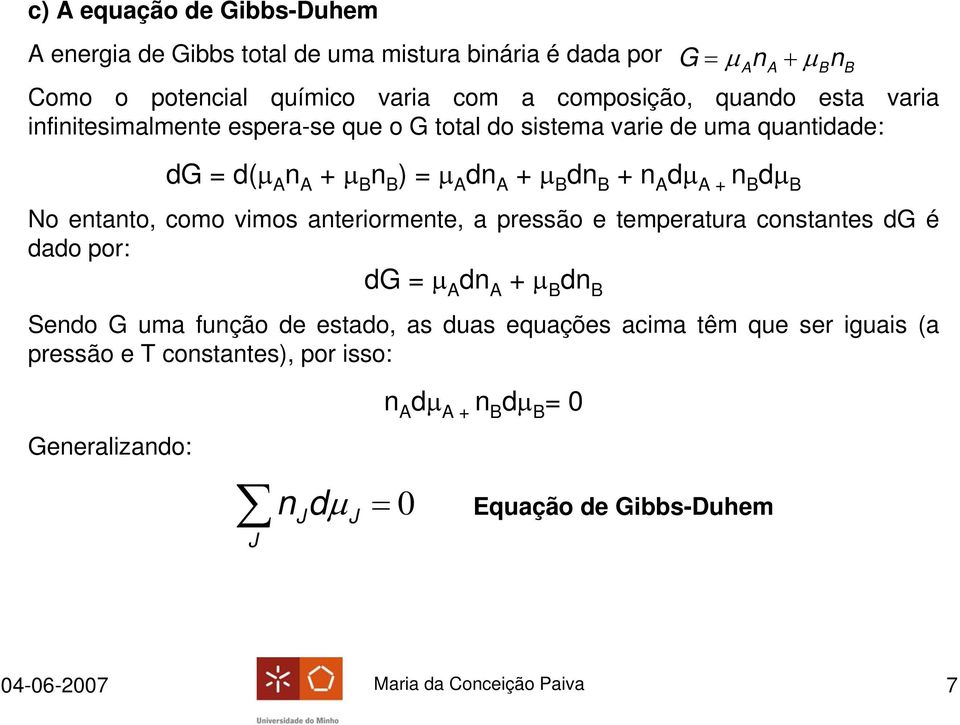 vimos ateriormete, a pressão e temperatura costates dg é dado por: dg μ d + μ d Sedo G uma fução de estado, as duas equações acima têm que