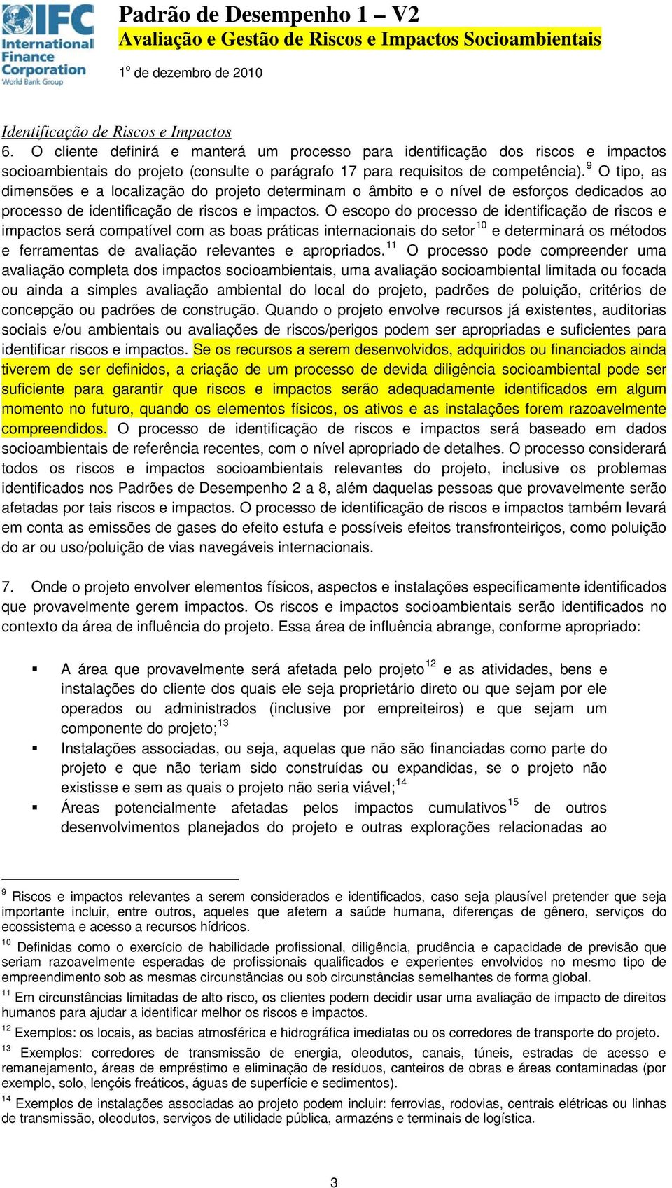 9 O tipo, as dimensões e a localização do projeto determinam o âmbito e o nível de esforços dedicados ao processo de identificação de riscos e impactos.