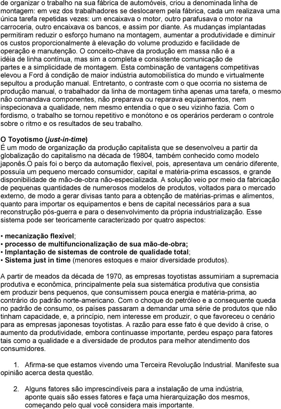 As mudanças implantadas permitiram reduzir o esforço humano na montagem, aumentar a produtividade e diminuir os custos proporcionalmente à elevação do volume produzido e facilidade de operação e