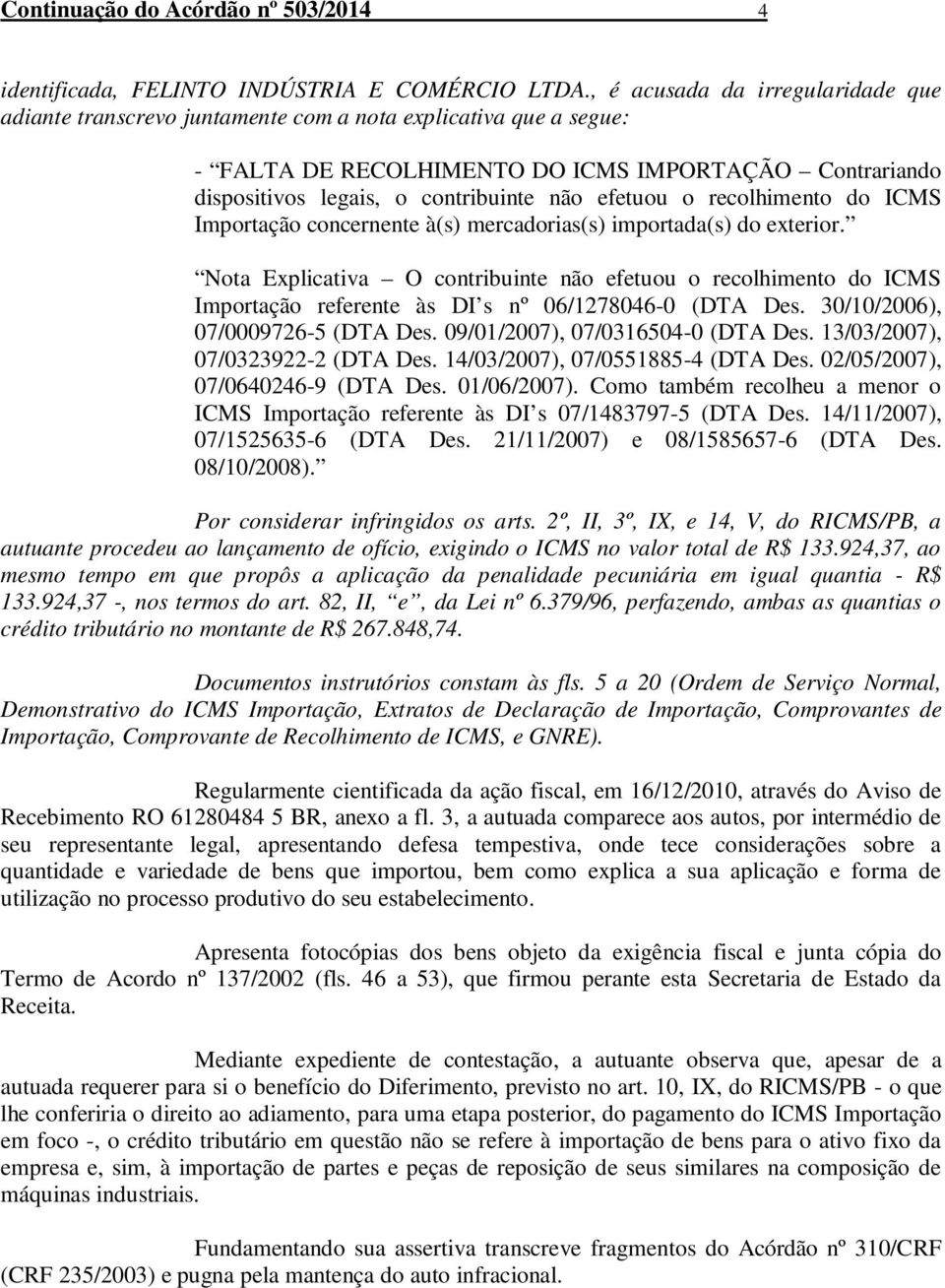 efetuou o recolhimento do ICMS Importação concernente à(s) mercadorias(s) importada(s) do exterior.