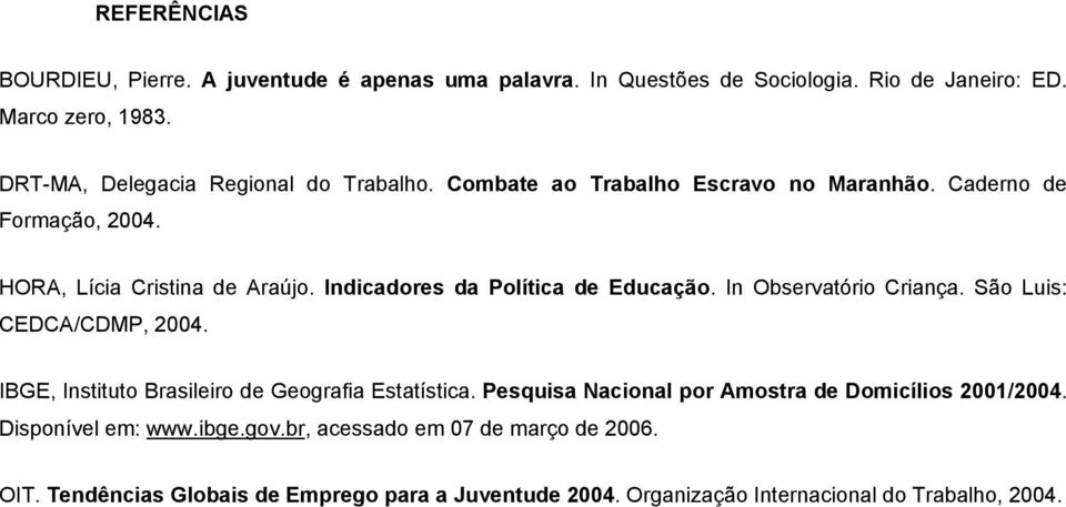 Indicadores da Política de Educação. In Observatório Criança. São Luis: CEDCA/CDMP, 2004. IBGE, Instituto Brasileiro de Geografia Estatística.