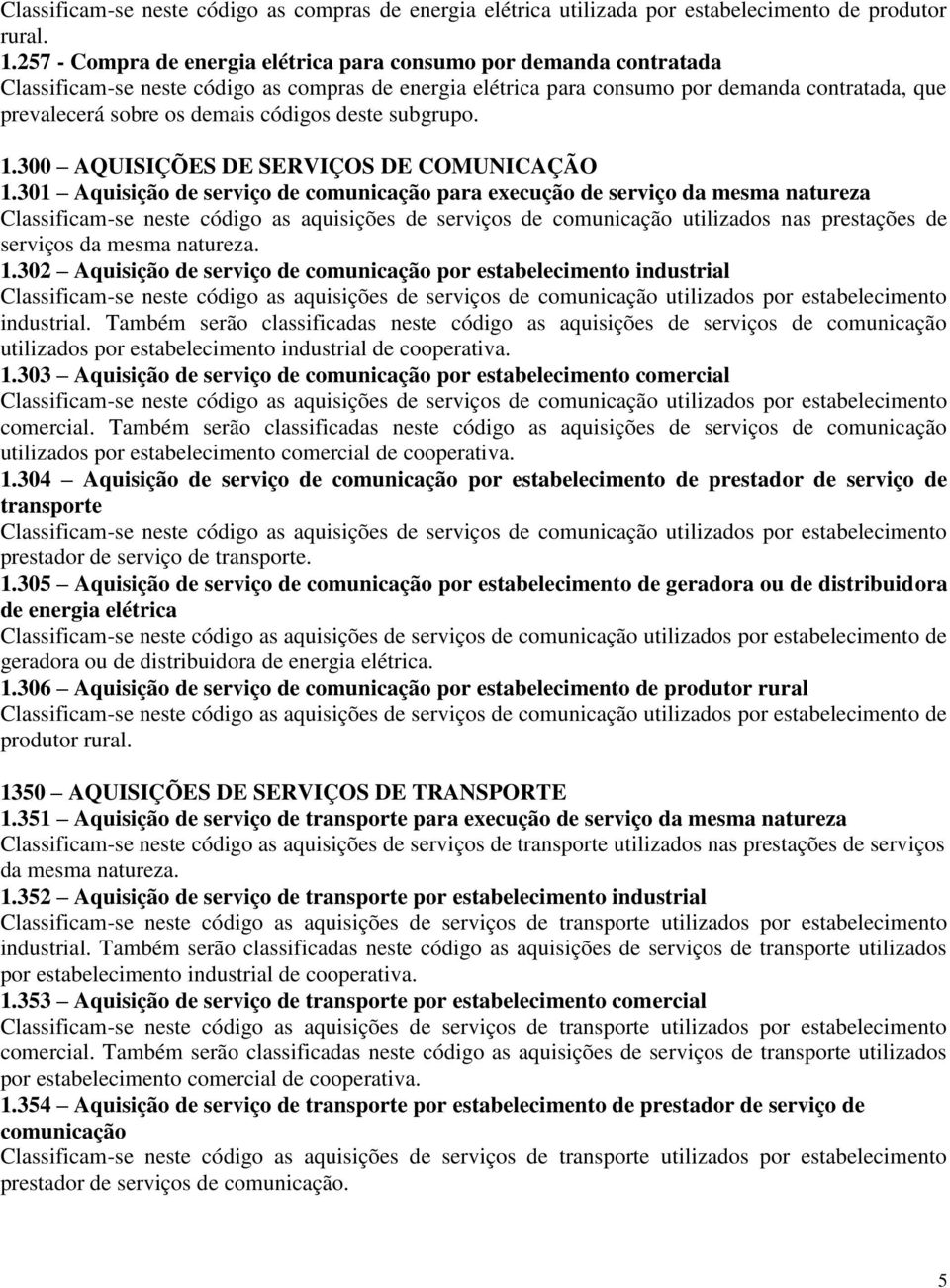 códigos deste subgrupo. 1.300 AQUISIÇÕES DE SERVIÇOS DE COMUNICAÇÃO 1.