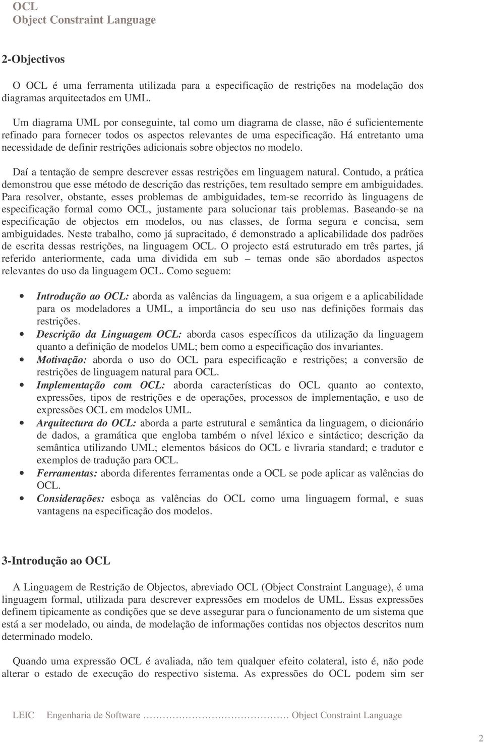 Há entretanto uma necessidade de definir restrições adicionais sobre objectos no modelo. Daí a tentação de sempre descrever essas restrições em linguagem natural.