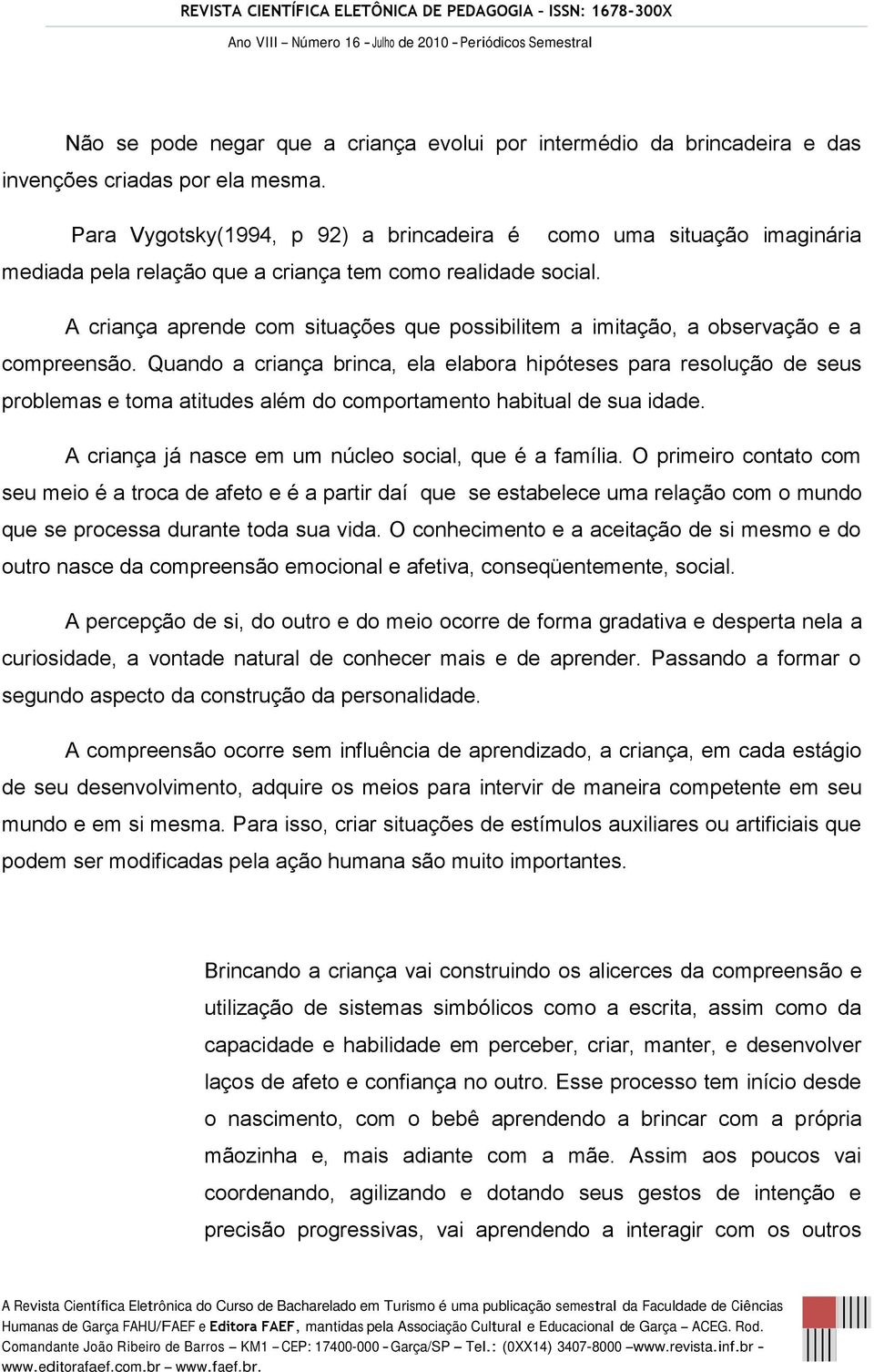 A criança aprende com situações que possibilitem a imitação, a observação e a compreensão.