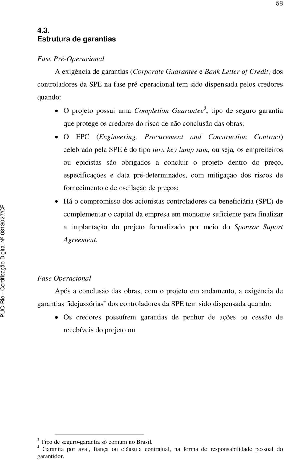 quando: O projeto possui uma Completion Guarantee 3, tipo de seguro garantia que protege os credores do risco de não conclusão das obras; O EPC (Engineering, Procurement and Construction Contract)