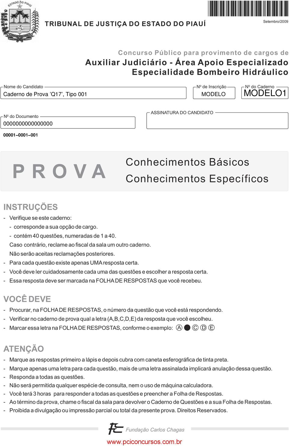 caderno: - corresponde a sua opção de cargo. - contém 40 questões, numeradas de 1 a 40. Caso contrário, reclame ao fiscal da sala um outro caderno. Não serão aceitas reclamações posteriores.