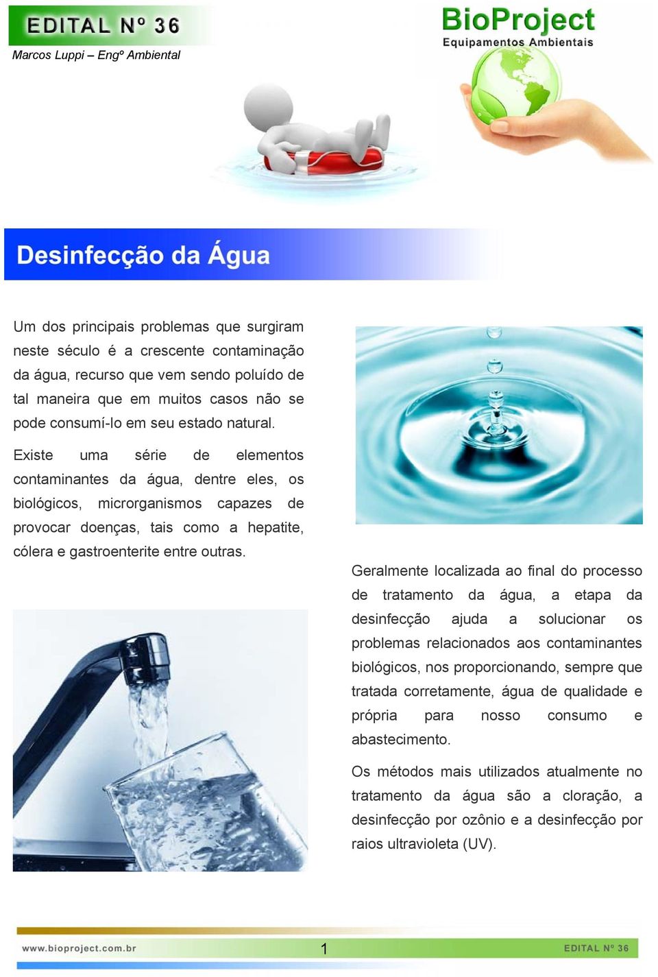 Existe uma série de elementos contaminantes da água, dentre eles, os biológicos, microrganismos capazes de provocar doenças, tais como a hepatite, cólera e gastroenterite entre outras.