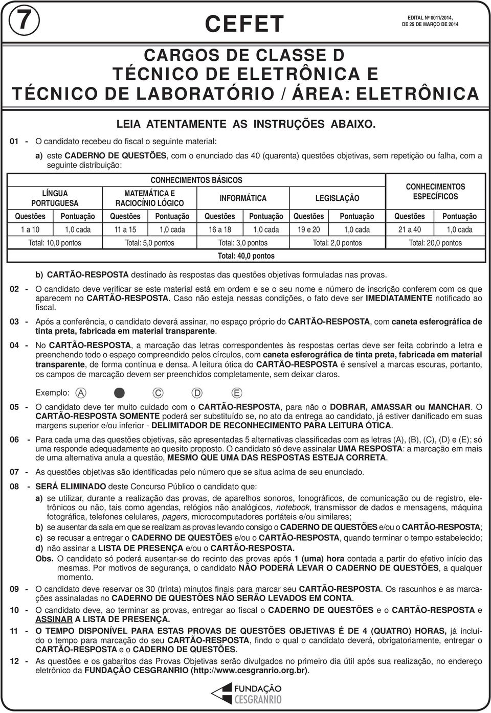 PORTUGUESA MATEMÁTICA E RACIOCÍNIO LÓGICO CONHECIMENTOS BÁSICOS INFORMÁTICA LEGISLAÇÃO EDITAL N o 0011/2014, DE 25 DE MARÇO DE 2014 CARGOS DE CLASSE D TÉCNICO DE ELETRÔNICA E TÉCNICO DE LABORATÓRIO