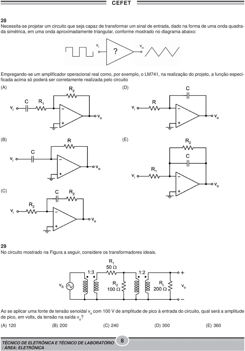 poderá ser corretamente realizada pelo circuito (A) (D) (B) (E) (C) 29 No circuito mostrado na Figura a seguir, considere os transformadores ideais.